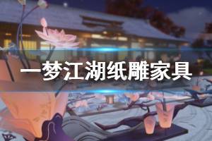《一梦江湖》纸雕家具获得方法 任天真一番荷疑星落及惹梦游一览
