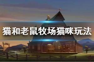 《猫和老鼠手游》森林牧场猫咪怎么玩 森林牧场猫咪玩法技巧