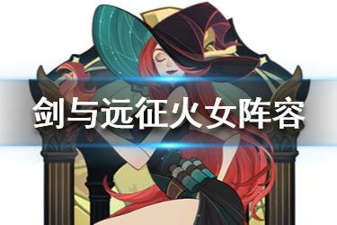 《剑与远征》火女搭配阵容搭配 米瑞儿阵容推荐