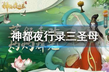 《神都夜行录》三圣母技能是什么 三圣母技能一览