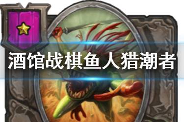 《炉石传说酒馆战棋》鱼人猎潮者图鉴 一星随从鱼人猎潮者介绍