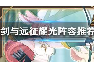 《剑与远征》耀光阵容英雄怎么排序 英雄排序推荐