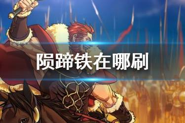 《FGO》陨蹄铁在哪掉率高 FGO马蹄铁在哪刷2020