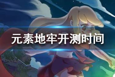 《元素地牢》什么时候开测 元素地牢开测时间介绍