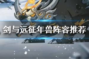 《剑与远征》年兽阵容推荐 打年兽用什么阵容好