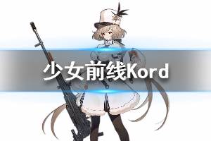 《少女前线》Kord怎么样 Kord人形图鉴