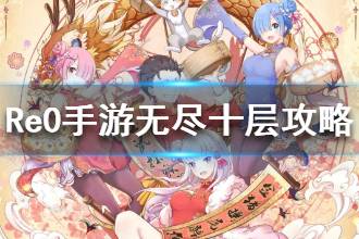 《从零开始的异世界生活》无尽十层怎么打 怠惰新库无尽十层攻略