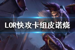 《符文之地传奇》皮诺烧卡组推荐 LOR0.9.2快攻卡组皮诺烧
