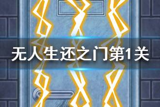 《无人生还之门》第一关怎么过 第一关电流门过关攻略