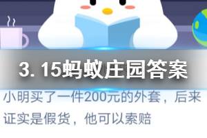 3月15日蚂蚁庄园今日答案 小明买了一件200元的外套,后来证实是假货,他可以索赔?