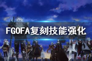 《FGO》FA复刻从者技能强化一览 大公小莫天草技能强化简评