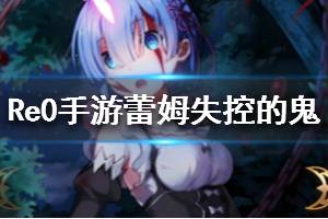 《从零开始的异世界生活》蕾姆失控的鬼介绍 蕾姆失控的鬼怎么样
