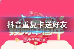 抖音发财中国年重复卡赠送好友技巧 发财中国年钻石金卡赠送方法