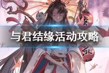 《阴阳师》与君结缘攻略大全 与君结缘活动攻略汇总