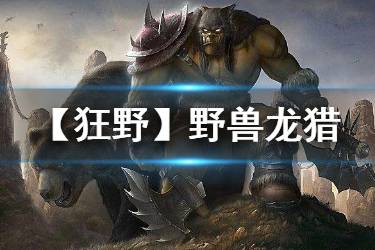《炉石传说手游》野兽龙猎卡组推荐 狂野模式传说卡组野兽龙猎