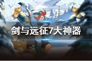 《剑与远征》7大神器介绍 七大神器怎么样
