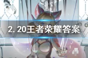 王者荣耀微信2020年2月20日每日一题答案