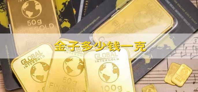 金子多少钱一克 现在一克金子多少钱