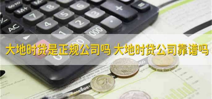 大地时贷是正规公司吗 大地时贷公司靠谱吗