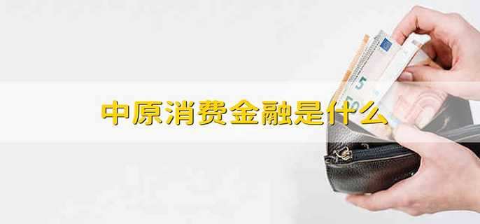 中原消费金融是什么