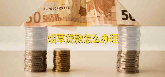 烟草贷款怎么办理