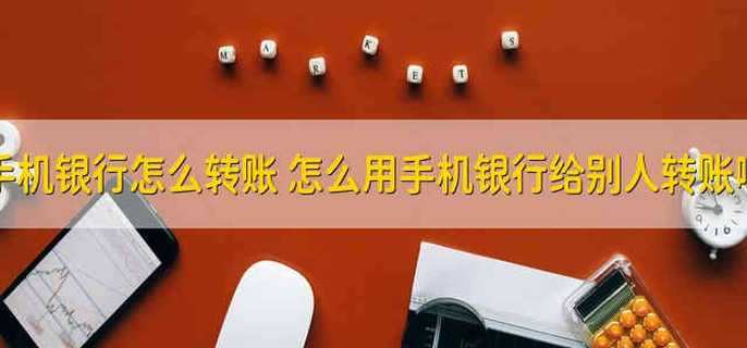 手机银行怎么转账 怎么用手机银行给别人转账啊