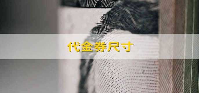 代金券尺寸 代金券的尺寸一般是多大