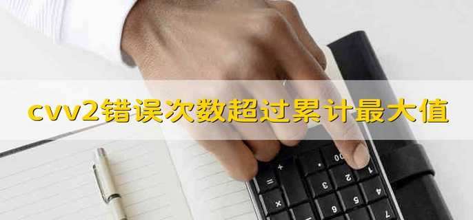 cvv2错误次数超过累计最大值是什么意思