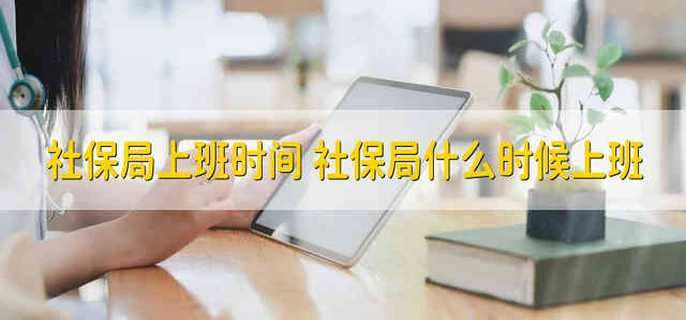 社保局上班时间 社保局什么时候上班
