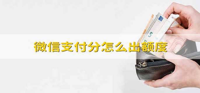 微信支付分怎么出额度 微信支付分如何出额度