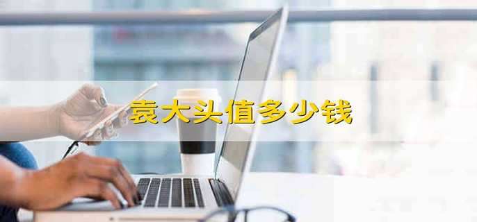 袁大头值多少钱 袁大头现在多少钱