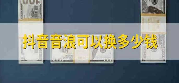 抖音音浪可以换多少钱 抖音音浪能换多少钱