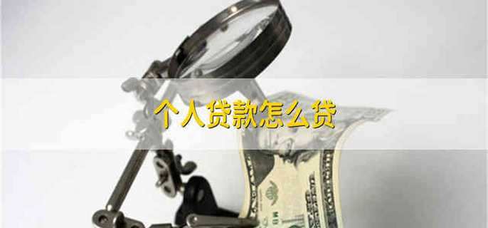 个人贷款怎么贷 个人贷款有哪些流程