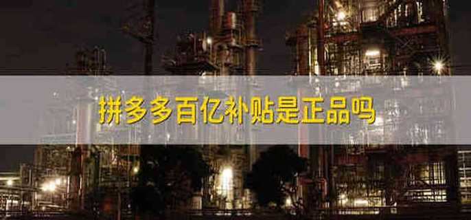 拼多多百亿补贴是正品吗 拼多多百亿补贴是不是正品