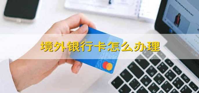 境外银行卡怎么办理