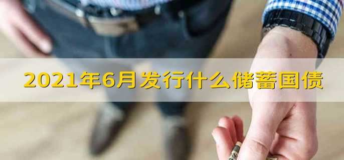 2021年6月发行什么储蓄国债 2021年可以买什么国债