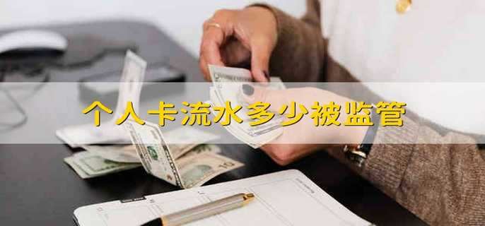 个人卡流水多少被监管 个人银行卡流水多少会被监管