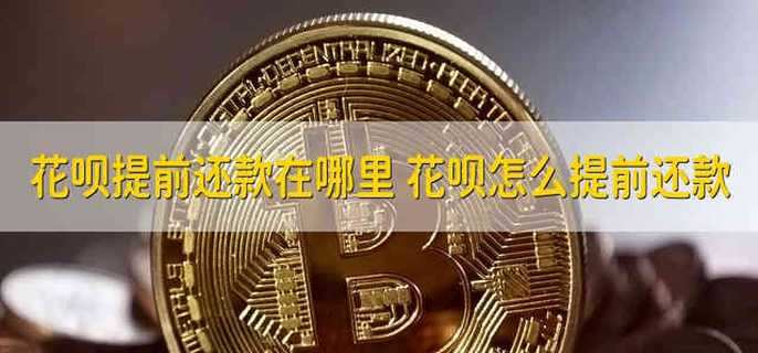 花呗提前还款在哪里 花呗怎么提前还款