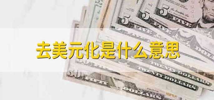 去美元化是什么意思