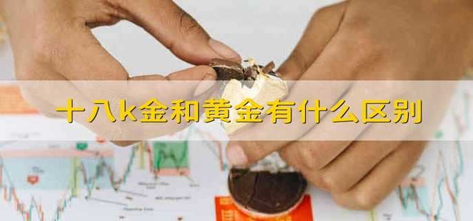 十八k金和黄金有什么区别