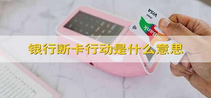 银行断卡行动是什么意思
