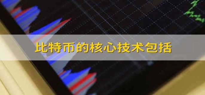 比特币的核心技术包括 比特币三大核心技术