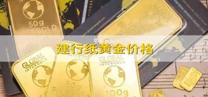 建行纸黄金价格 建行纸黄金的价格