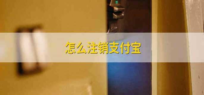 怎么注销支付宝 支付宝怎么注销