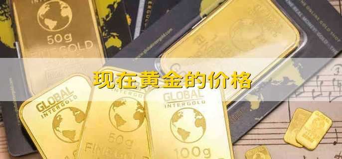 现在黄金的价格 现阶段的黄金价格