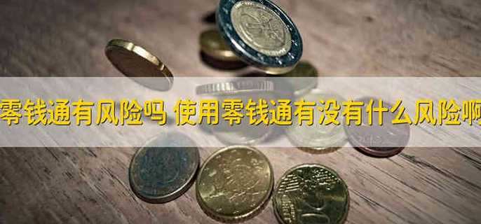 零钱通有风险吗 使用零钱通有没有什么风险啊