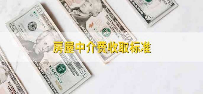 房屋中介费收取标准 房屋中介费的收取标准是什么