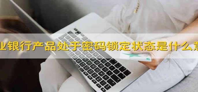 农业银行产品处于密码锁定状态是什么意思