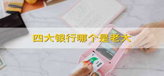 四大银行哪个是老大 四大银行谁是老大