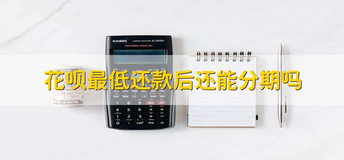 花呗最低还款后还能分期吗